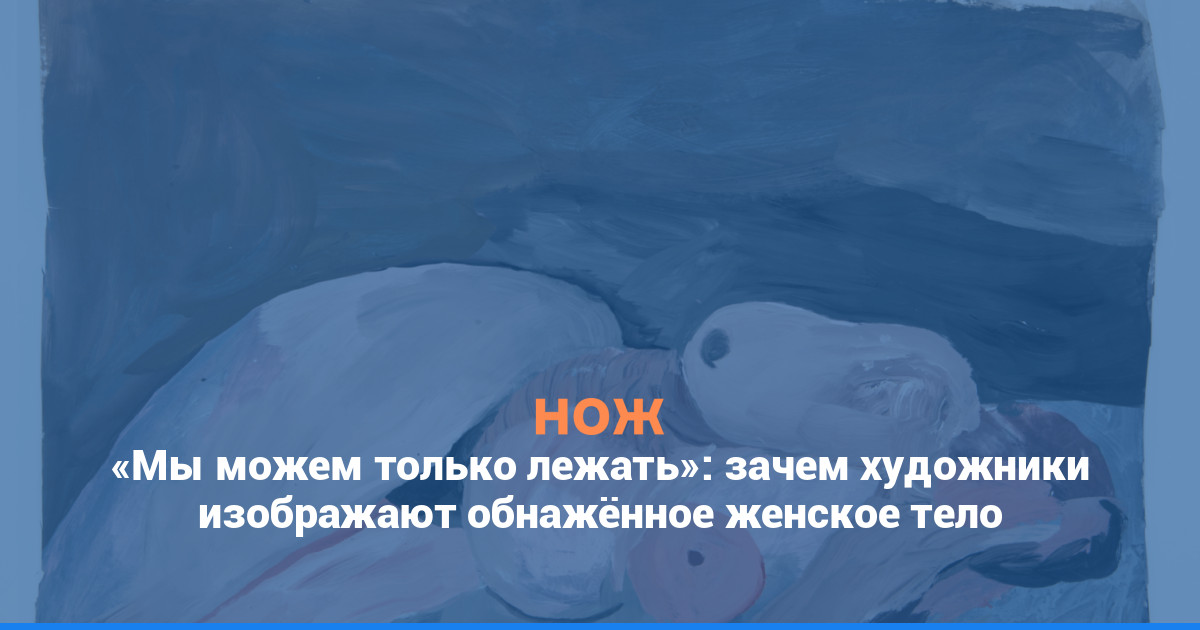 «Мы можем только лежать»: зачем художники изображают обнажённое женское тело