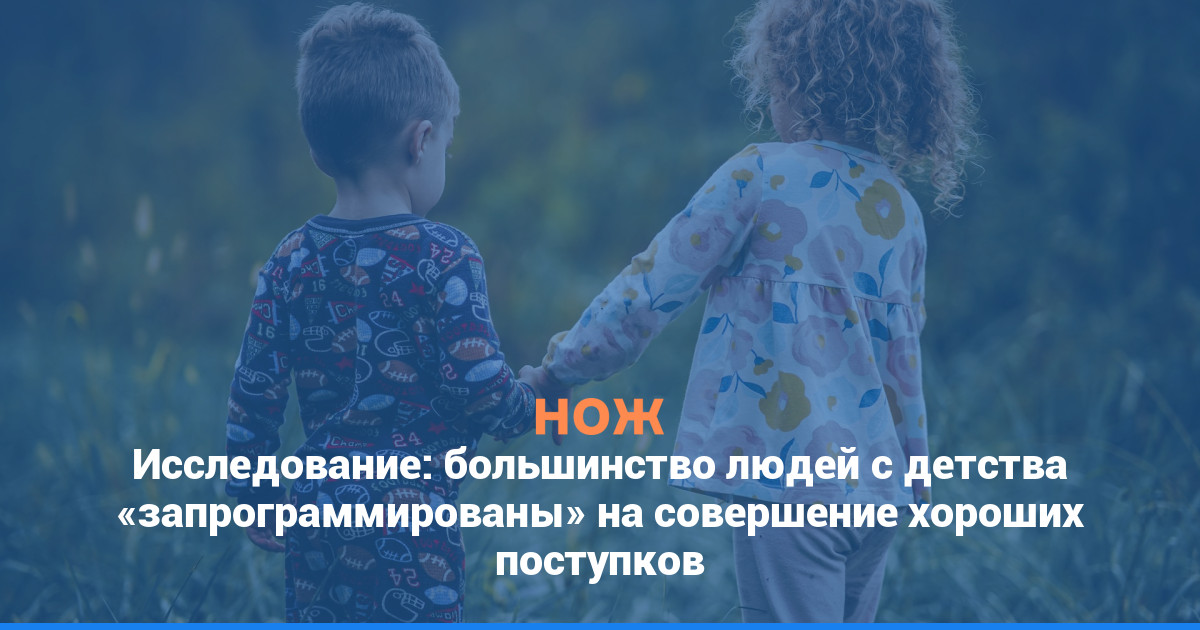 Исследование: большинство людей с детства «запрограммированы» на совершение хороших поступков