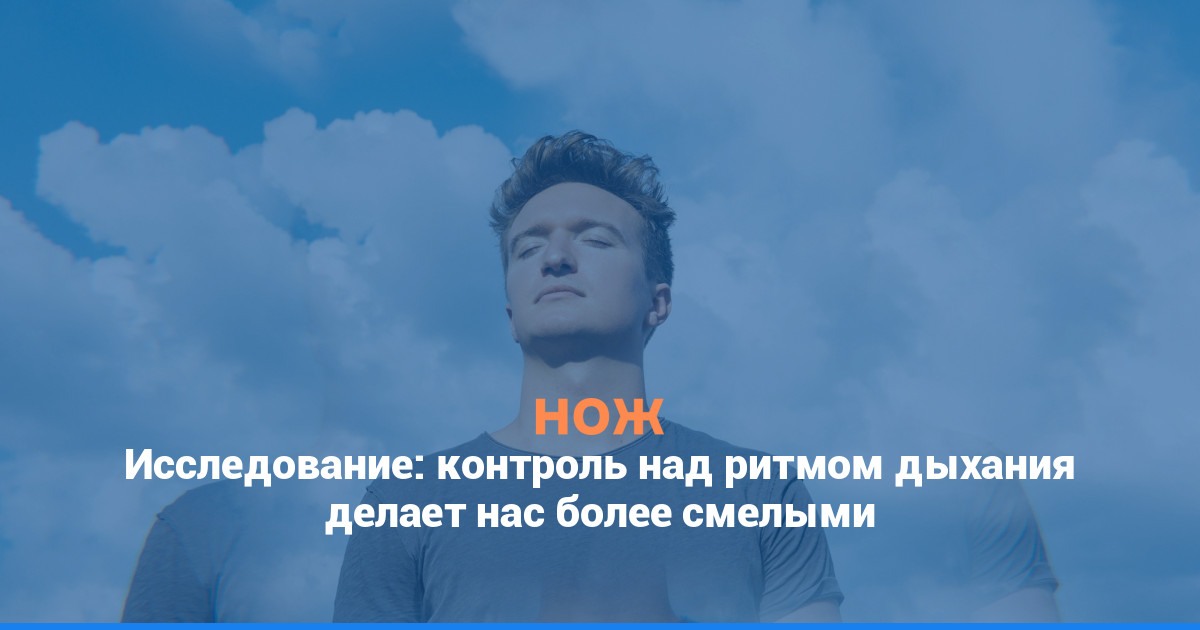 Исследование: контроль над ритмом дыхания делает нас более смелыми