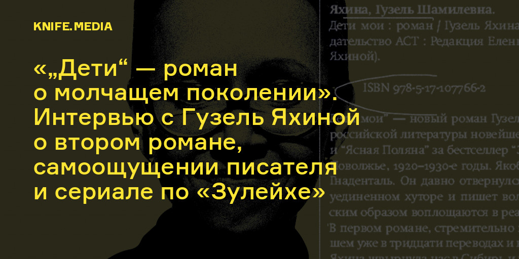 Дети“ — роман о молчащем поколении». Интервью с Гузель Яхиной о втором ...