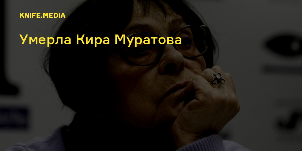 Умерла Кира Муратова — Нож