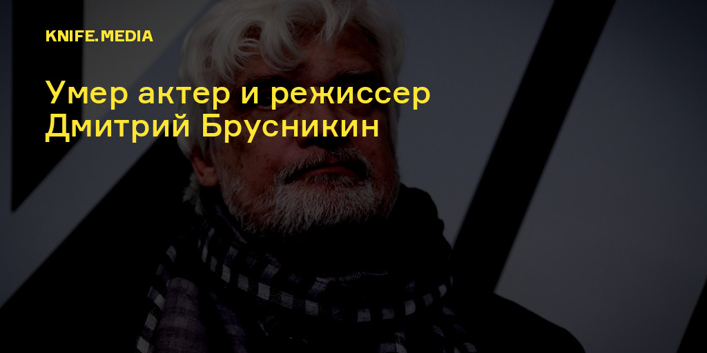 Умер актер и режиссер Дмитрий Брусникин — Нож