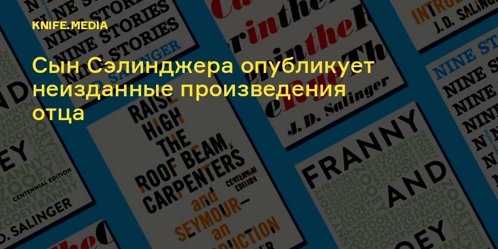 Сын Сэлинджера опубликует неизданные произведения отца — Нож