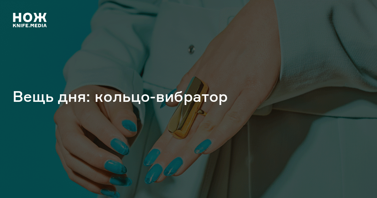 Вещь дня: кольцо-вибратор — Нож