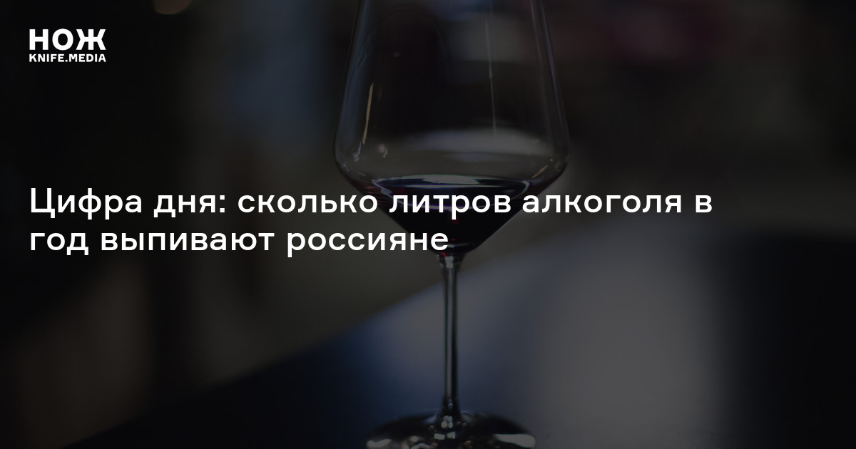 Цифра дня: сколько литров алкоголя в год выпивают россияне — Нож