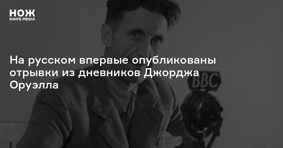На русском впервые опубликованы отрывки из дневников Джорджа Оруэлла — Нож