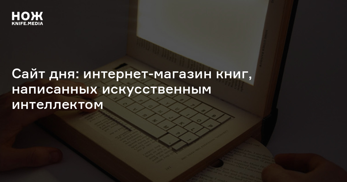 Сайт дня: интернет-магазин книг, написанных искусственным интеллектом — Нож