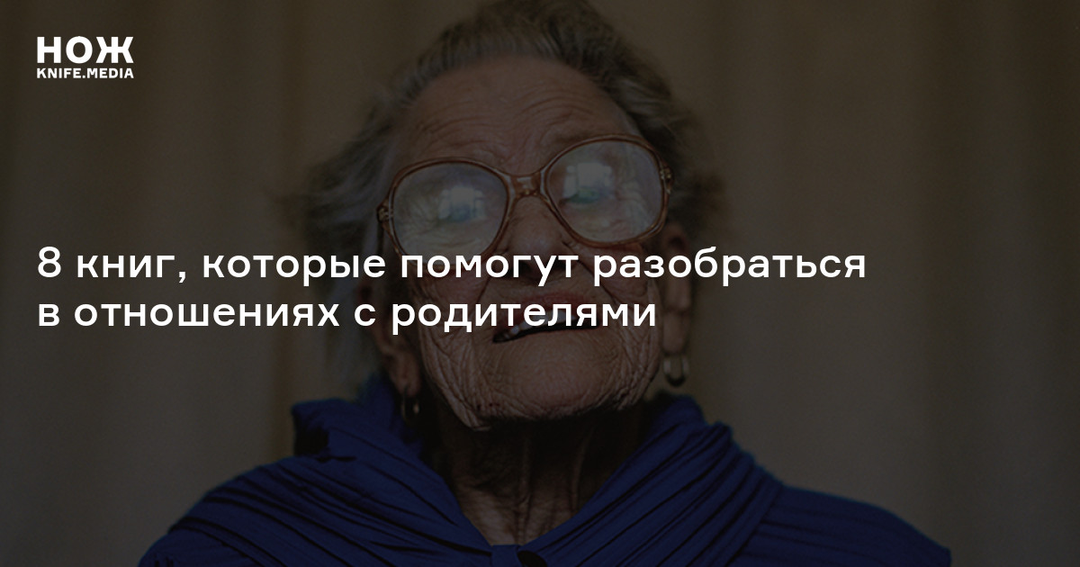 8 книг, которые помогут разобраться в отношениях с родителями — Нож
